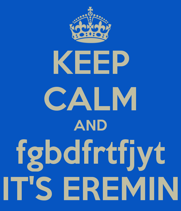 keep_calm_and_fgbdfrtfjyt_its_eremin_by_odieluvnikki-d6v7lie