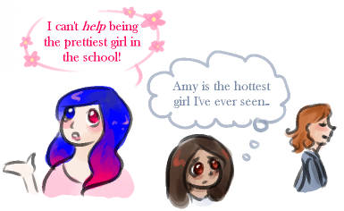 Mary Sue rolls her eyes and exclaims, ''I can't HELP being the prettiest girl in the school!'' Neva watches Amy walk past and thinks ''Amy is the hottest girl I've ever seen...''